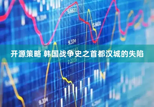 开源策略 韩国战争史之首都汉城的失陷