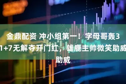 金鼎配资 冲小组第一！字母哥轰31+7无解夺开门红，雄鹿主帅微笑助威