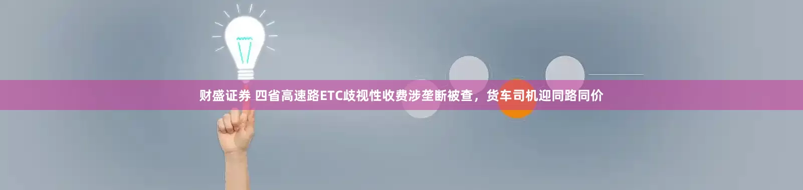 财盛证券 四省高速路ETC歧视性收费涉垄断被查，货车司机迎同路同价